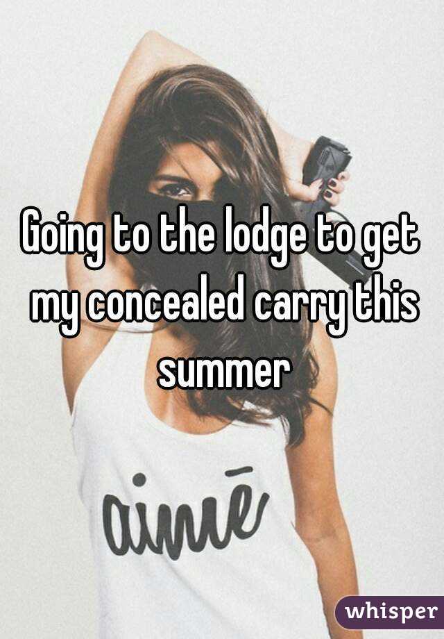 Going to the lodge to get my concealed carry this summer