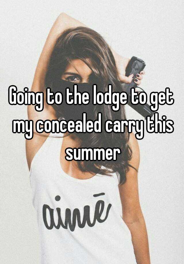 Going to the lodge to get my concealed carry this summer