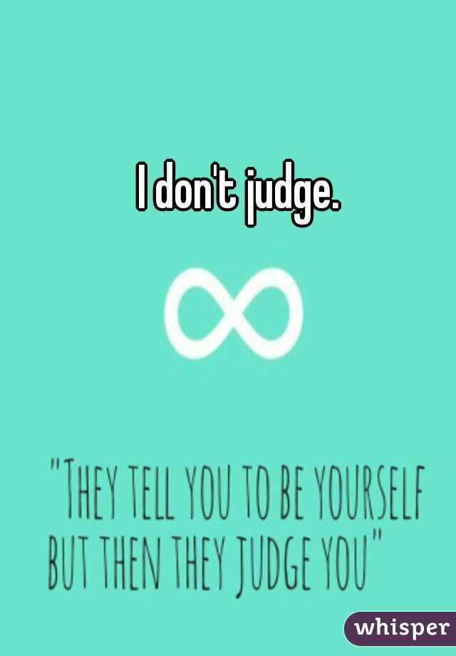 I don't judge.