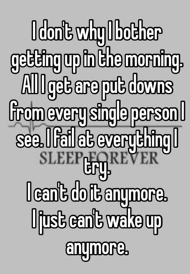 i-don-t-why-i-bother-getting-up-in-the-morning-all-i-get-are-put-downs