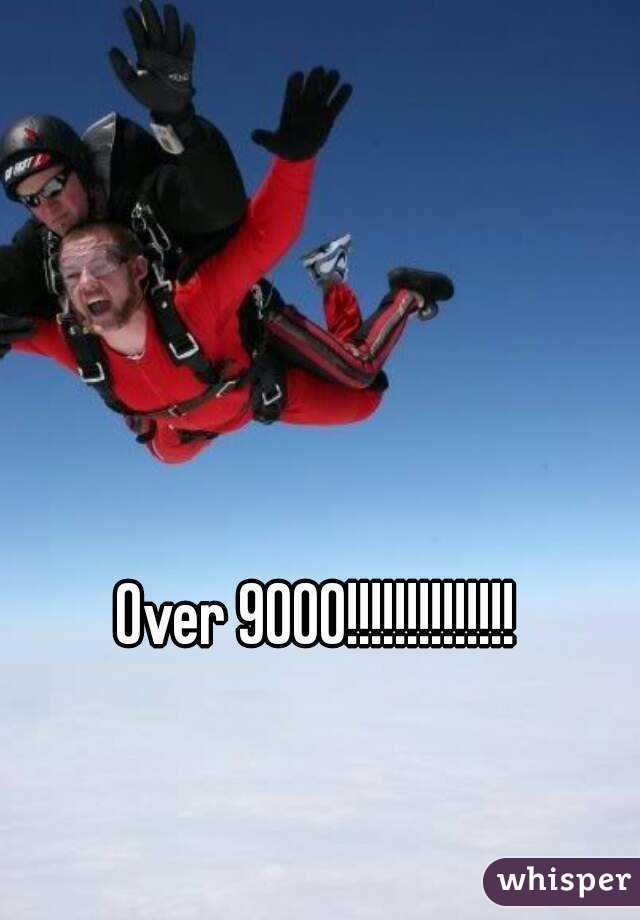 Over 9000!!!!!!!!!!!!!!