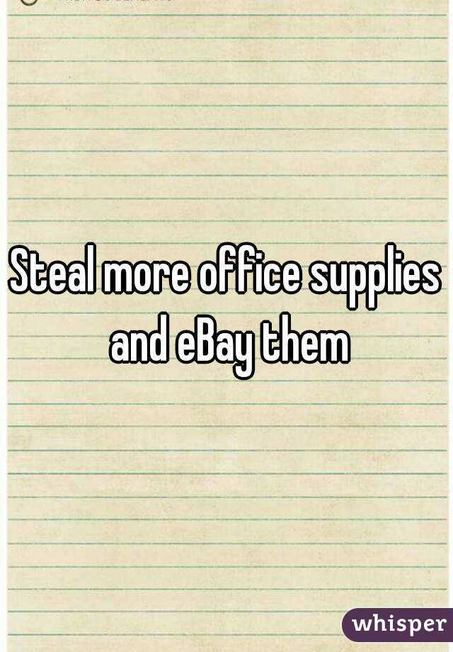 Steal more office supplies and eBay them