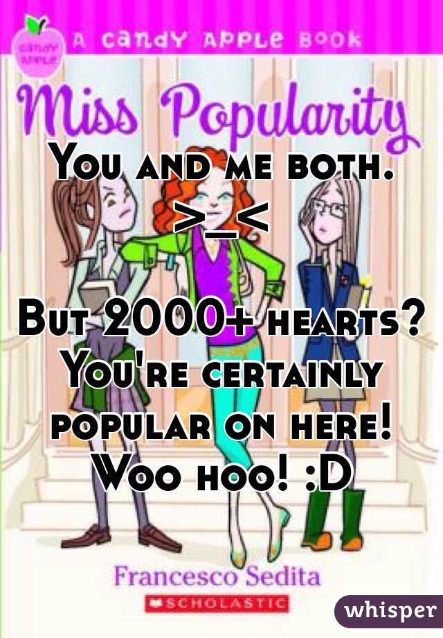 You and me both. 
>_< 

But 2000+ hearts? You're certainly popular on here! Woo hoo! :D 