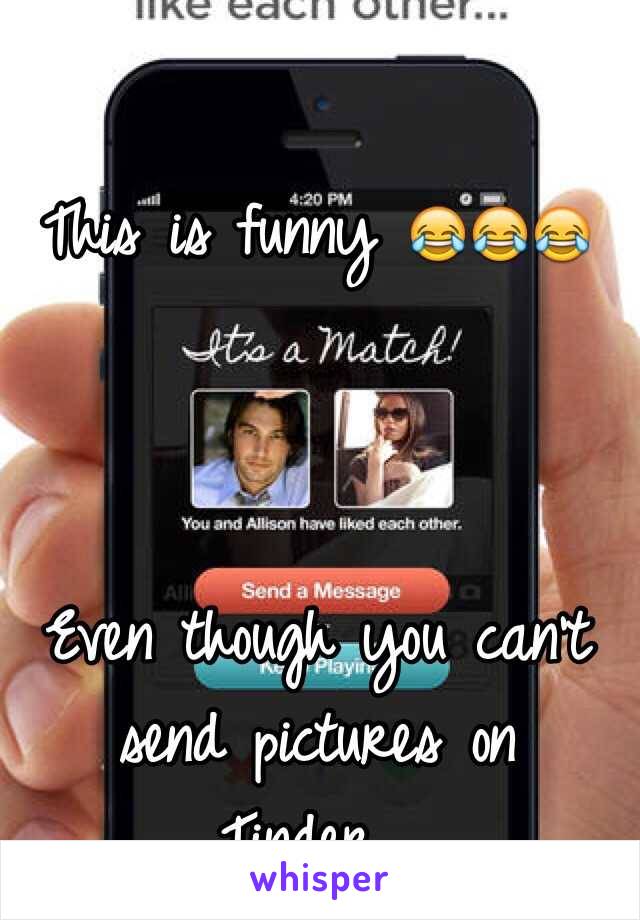 
This is funny 😂😂😂



Even though you can't send pictures on Tinder...