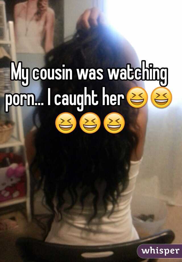 My cousin was watching porn... I caught her😆😆😆😆😆