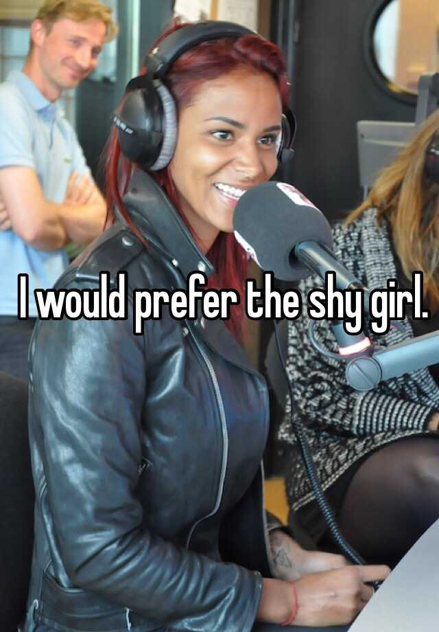 I Would Prefer The Shy Girl