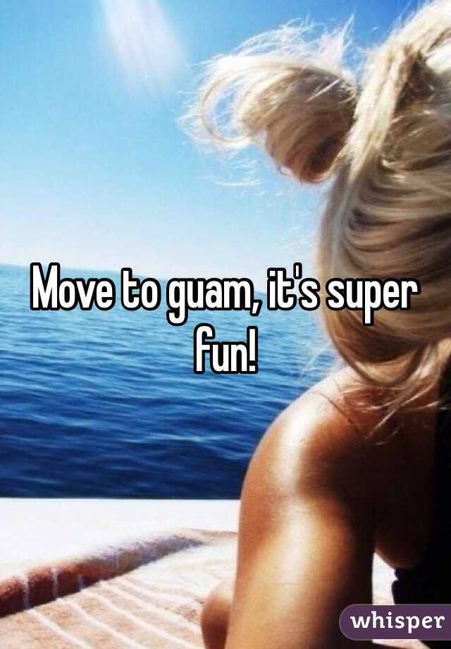 Move to guam, it's super fun!