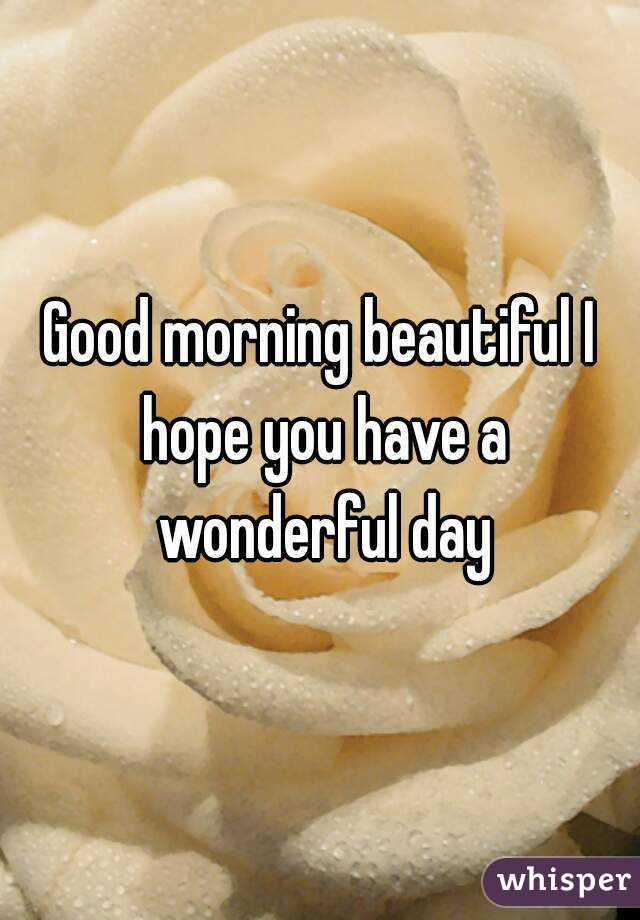Good morning beautiful I hope you have a wonderful day