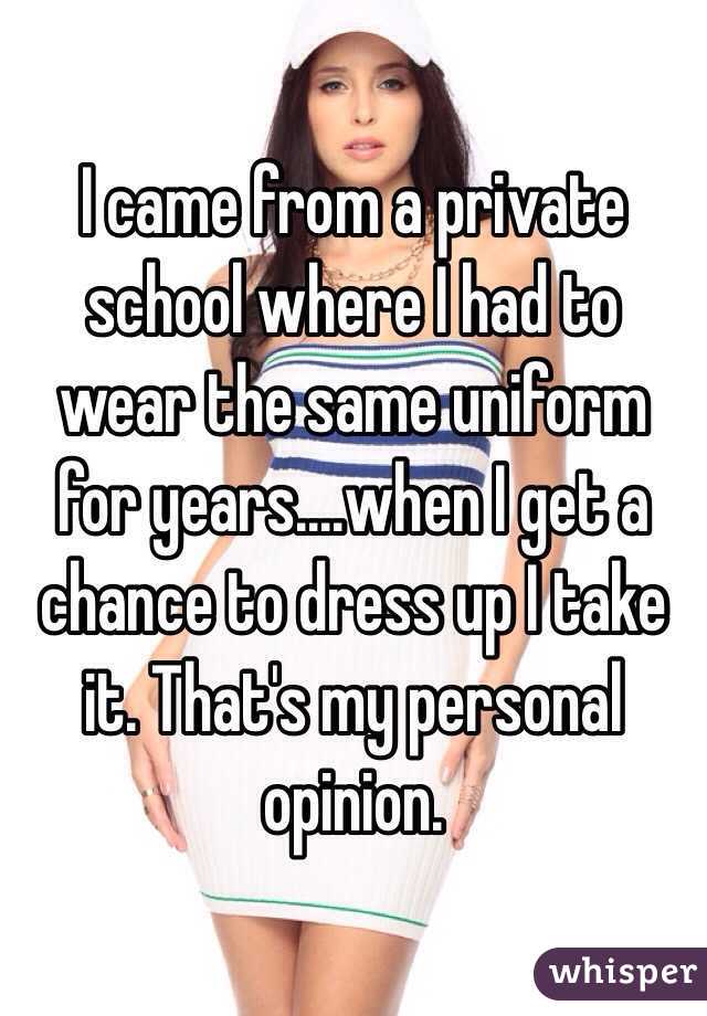 I came from a private school where I had to wear the same uniform for years....when I get a chance to dress up I take it. That's my personal opinion. 