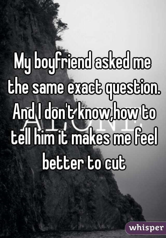 My boyfriend asked me the same exact question. And I don't know,how to tell him it makes me feel better to cut