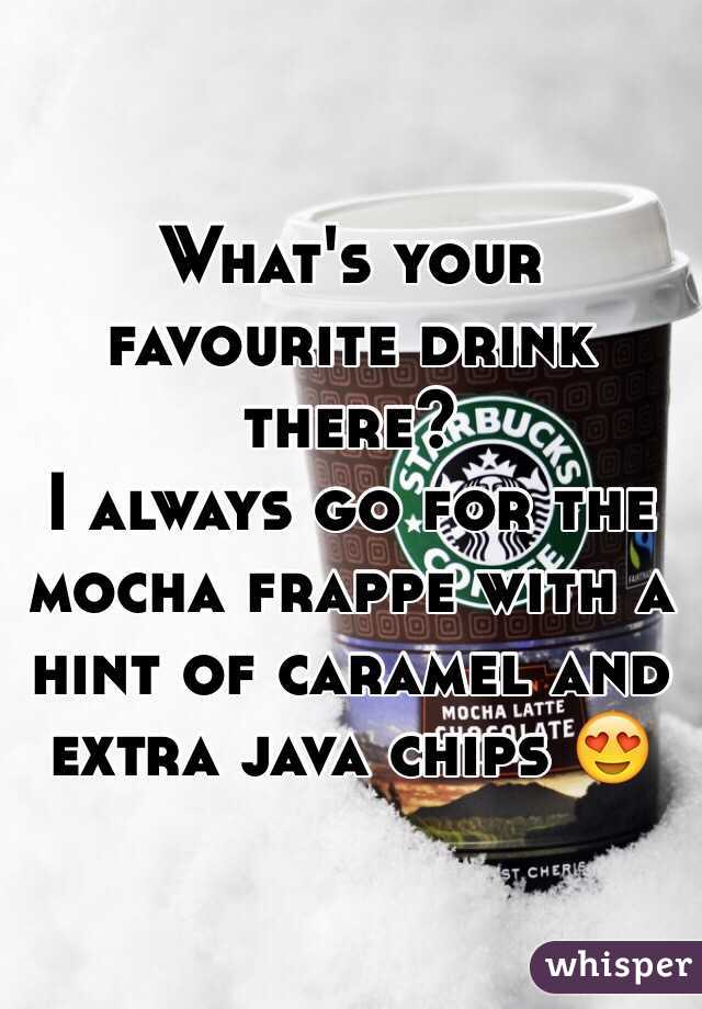 What's your favourite drink there?
I always go for the mocha frappe with a hint of caramel and extra java chips 😍