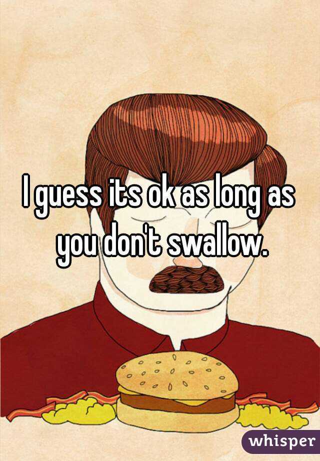 I guess its ok as long as you don't swallow.