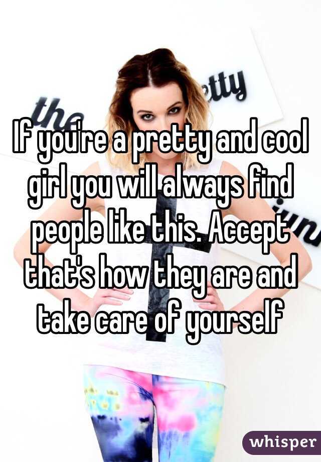 If you're a pretty and cool girl you will always find people like this. Accept that's how they are and take care of yourself  