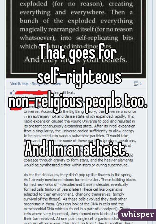 
That goes for self-righteous non-religious people too. 

And I'm an atheist. 