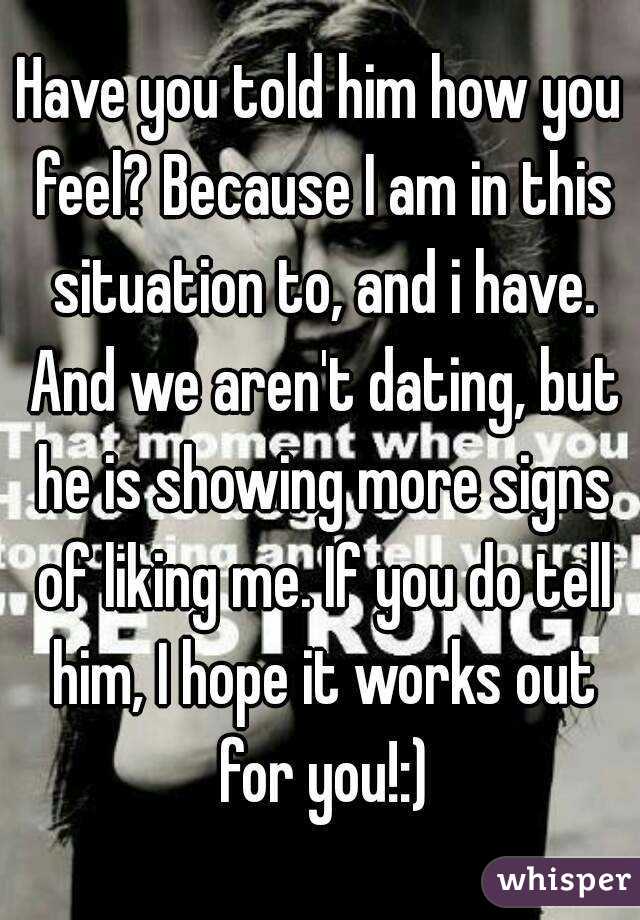 Have you told him how you feel? Because I am in this situation to, and i have. And we aren't dating, but he is showing more signs of liking me. If you do tell him, I hope it works out for you!:)