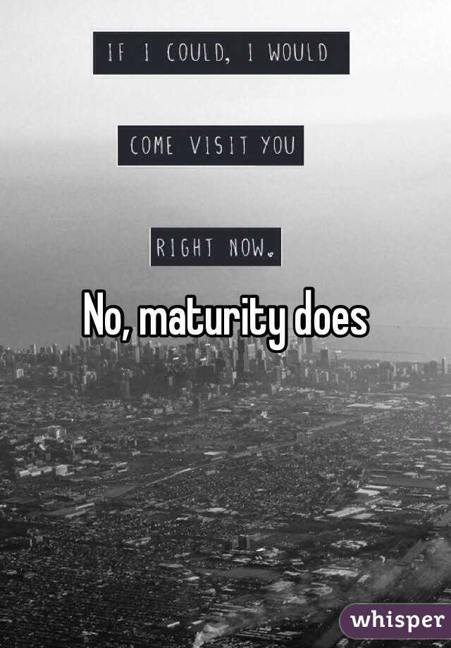 No, maturity does