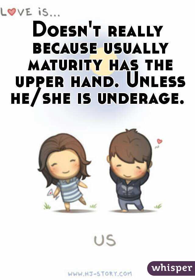 Doesn't really because usually maturity has the upper hand. Unless he/she is underage. 