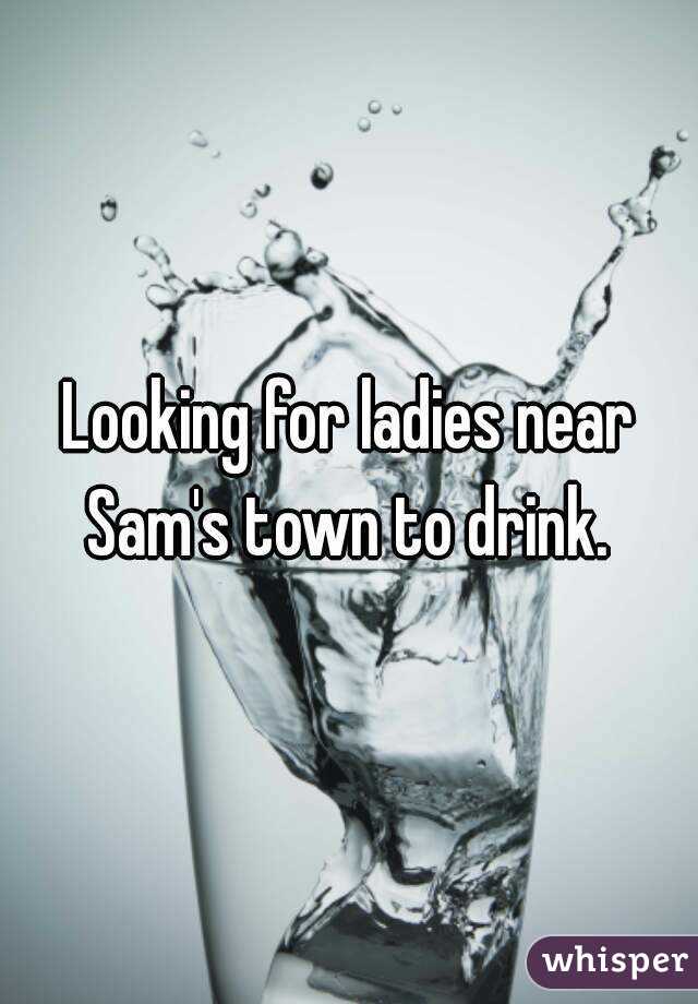 Looking for ladies near Sam's town to drink. 