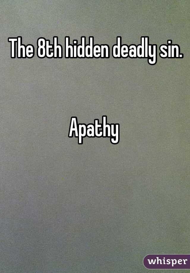 The 8th hidden deadly sin. 


Apathy 