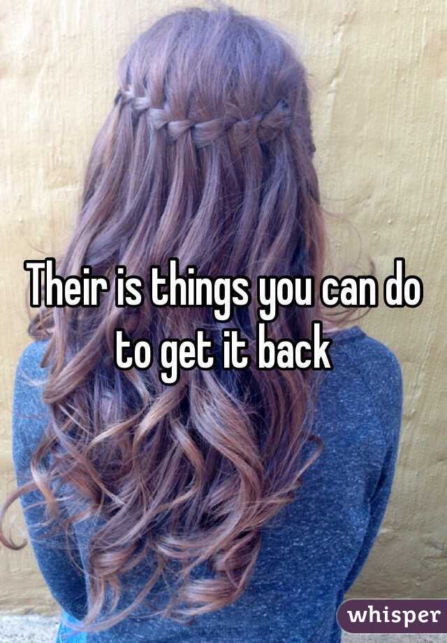 Their is things you can do to get it back 