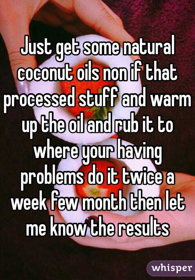 Just get some natural coconut oils non if that processed stuff and warm up the oil and rub it to where your having problems do it twice a week few month then let me know the results 