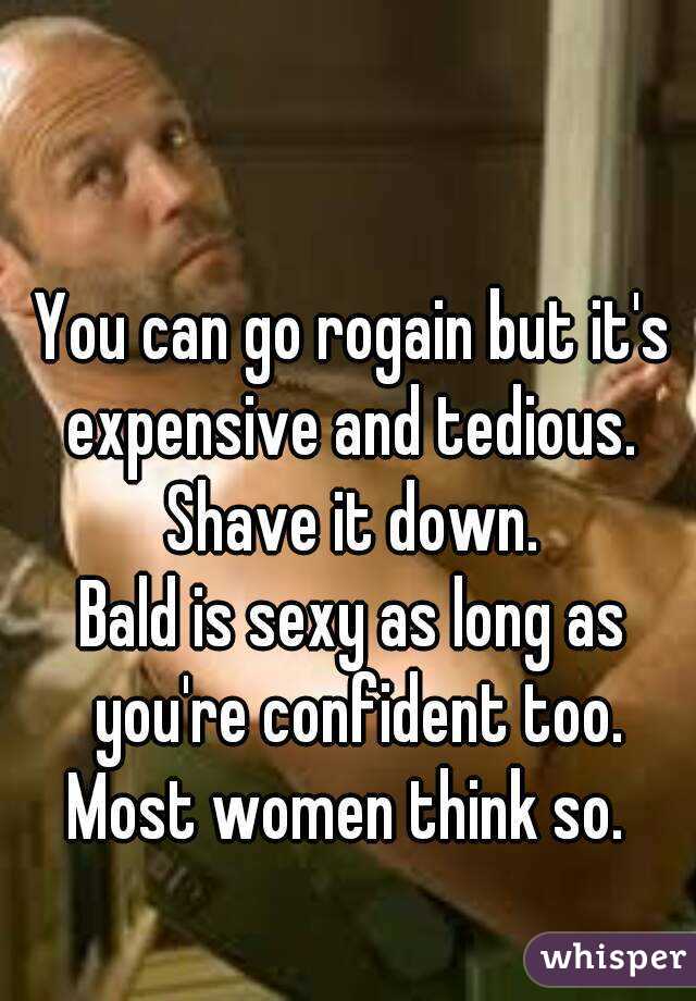 You can go rogain but it's expensive and tedious. 
Shave it down.
Bald is sexy as long as you're confident too.
Most women think so. 