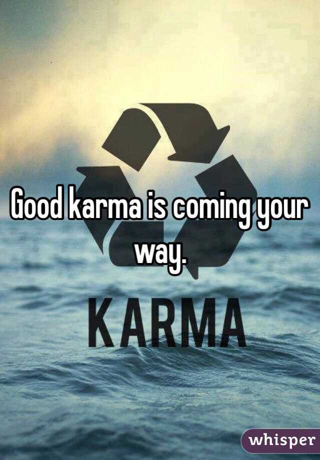 Good karma is coming your way. 
