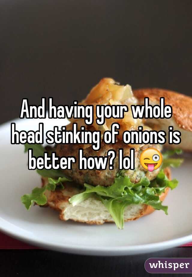 And having your whole head stinking of onions is better how? lol 😜