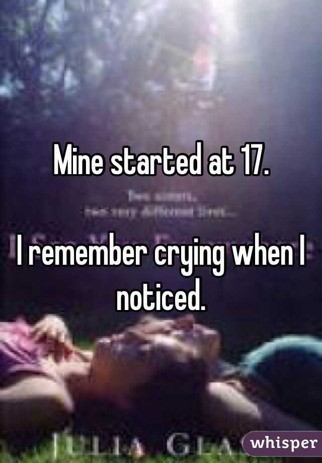 Mine started at 17. 

I remember crying when I noticed. 