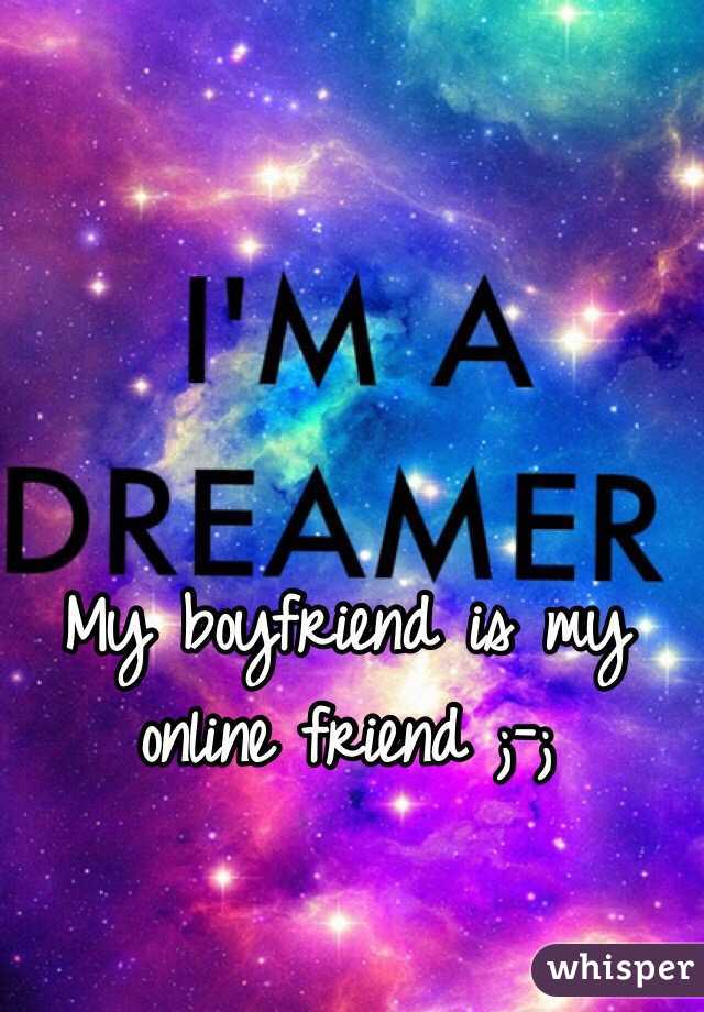 My boyfriend is my online friend ;-;