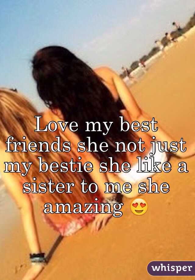 Love my best friends she not just my bestie she like a sister to me she amazing 😍