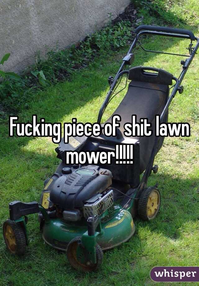 Fucking piece of shit lawn mower!!!!!