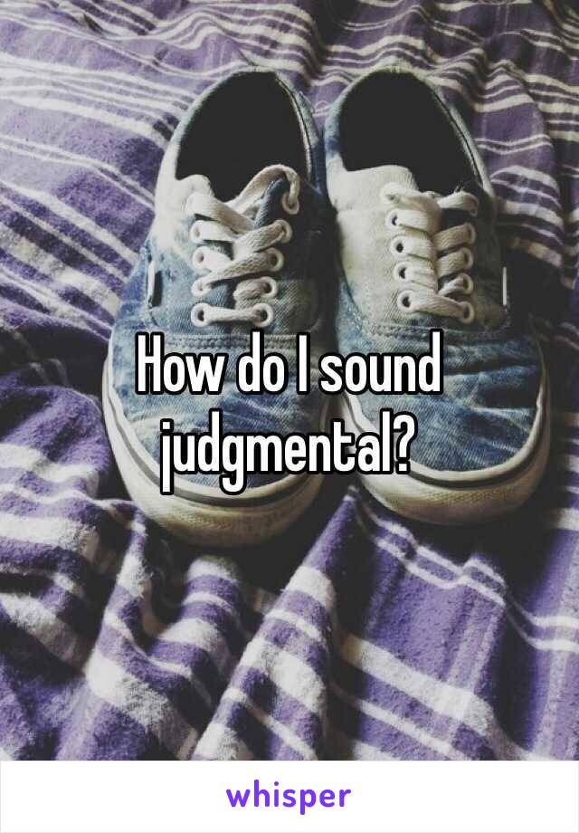 How do I sound judgmental?