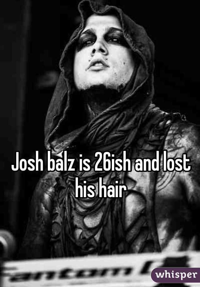 Josh balz is 26ish and lost his hair 
