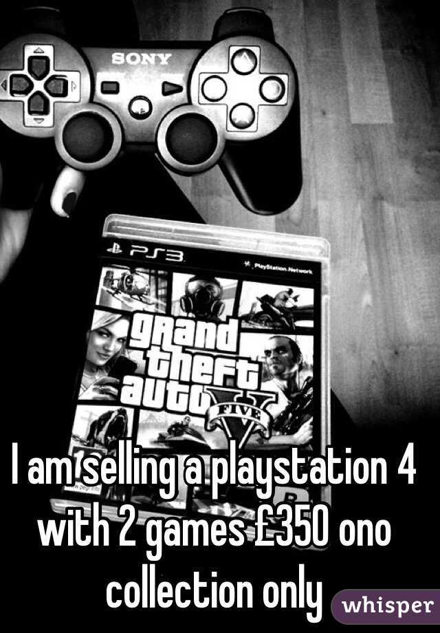 I am selling a playstation 4 with 2 games £350 ono collection only 