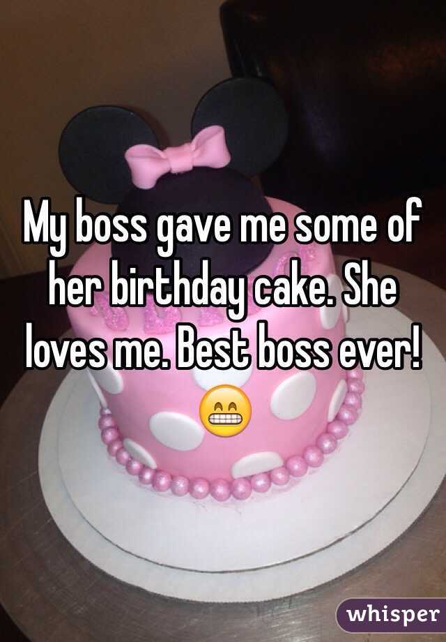 My boss gave me some of her birthday cake. She loves me. Best boss ever! 😁