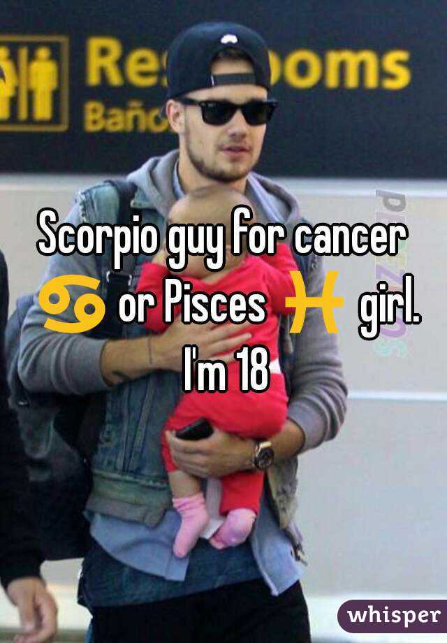 Scorpio guy for cancer ♋ or Pisces ♓ girl. I'm 18