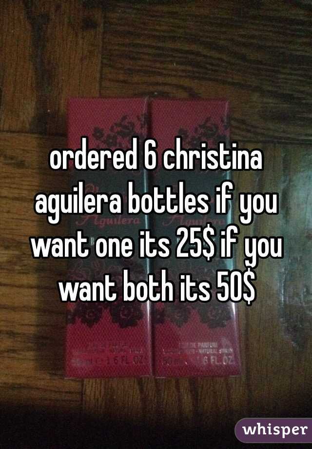ordered 6 christina aguilera bottles if you want one its 25$ if you want both its 50$