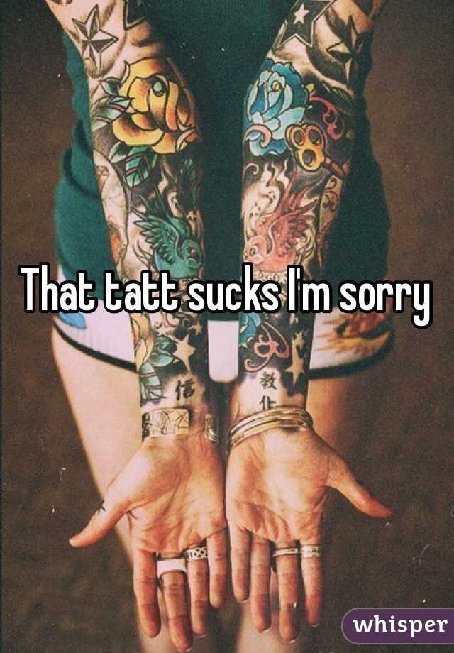 That tatt sucks I'm sorry 