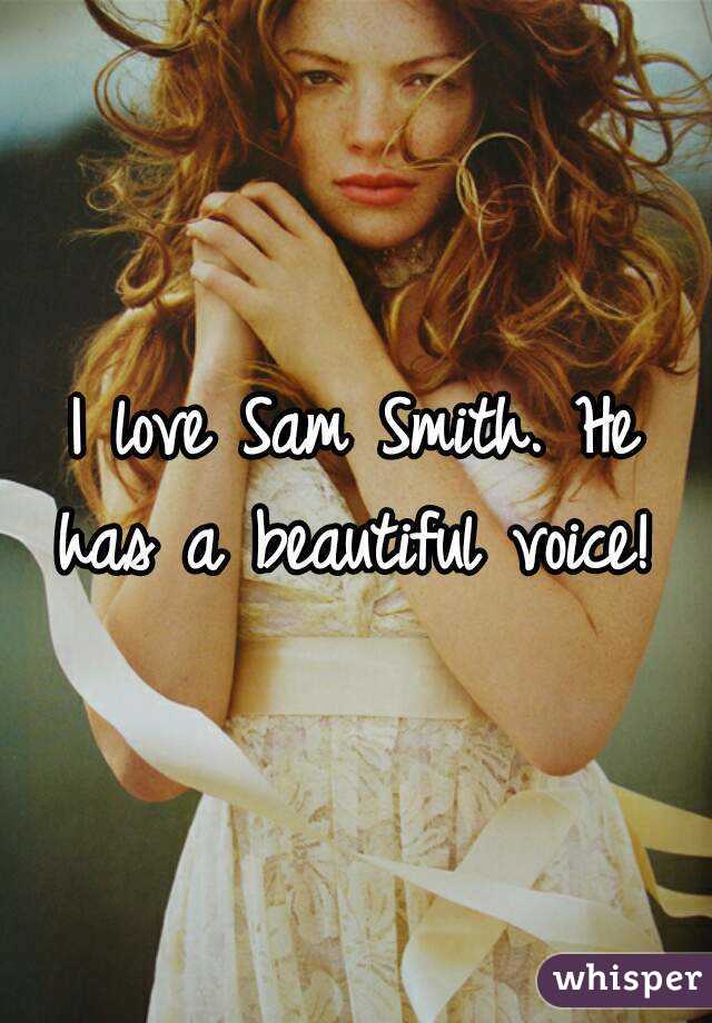 I love Sam Smith. He has a beautiful voice! 