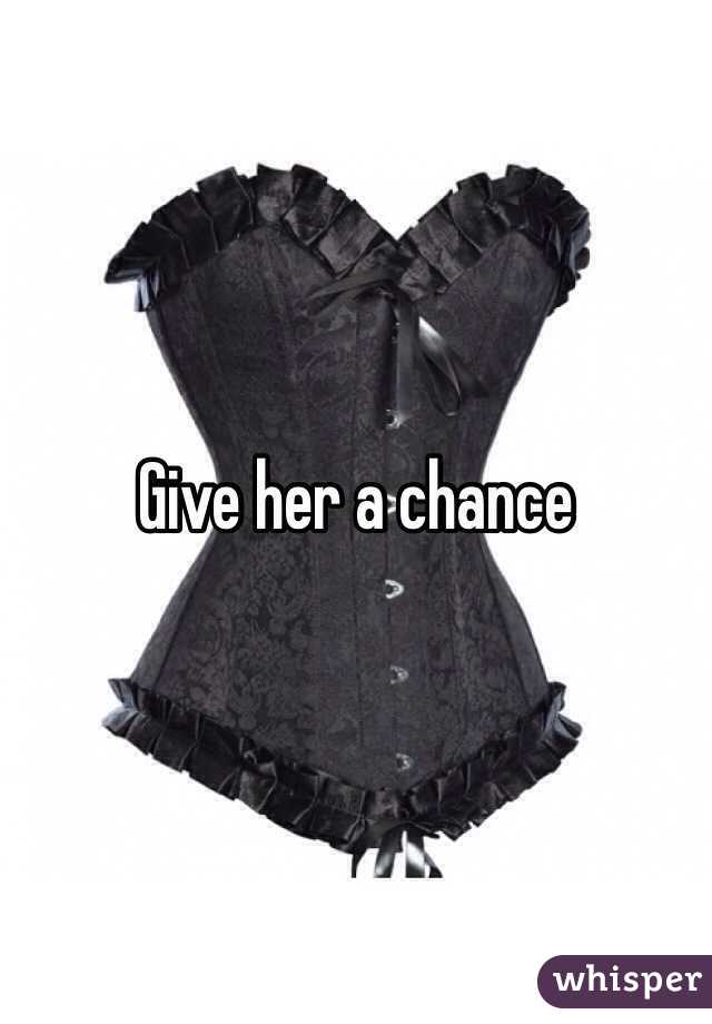 Give her a chance