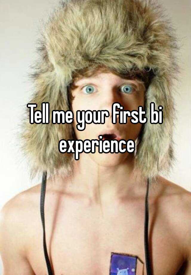 Tell Me Your First Bi Experience