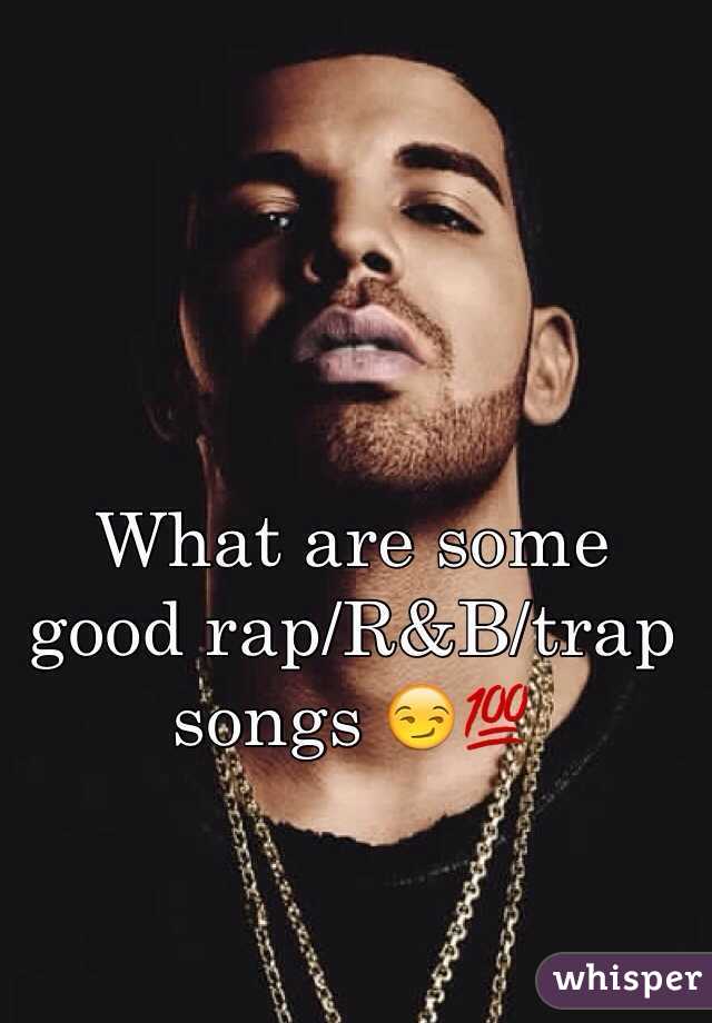 what-are-some-good-rap-r-b-trap-songs