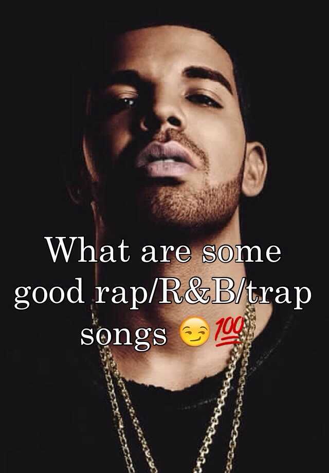 what-are-some-good-rap-r-b-trap-songs