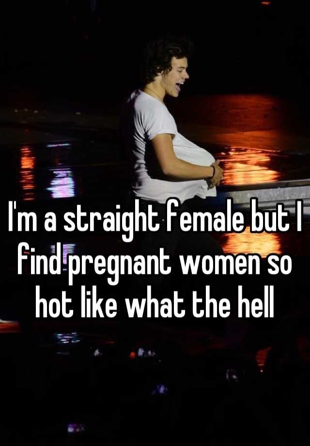 i-m-a-straight-female-but-i-find-pregnant-women-so-hot-like-what-the-hell