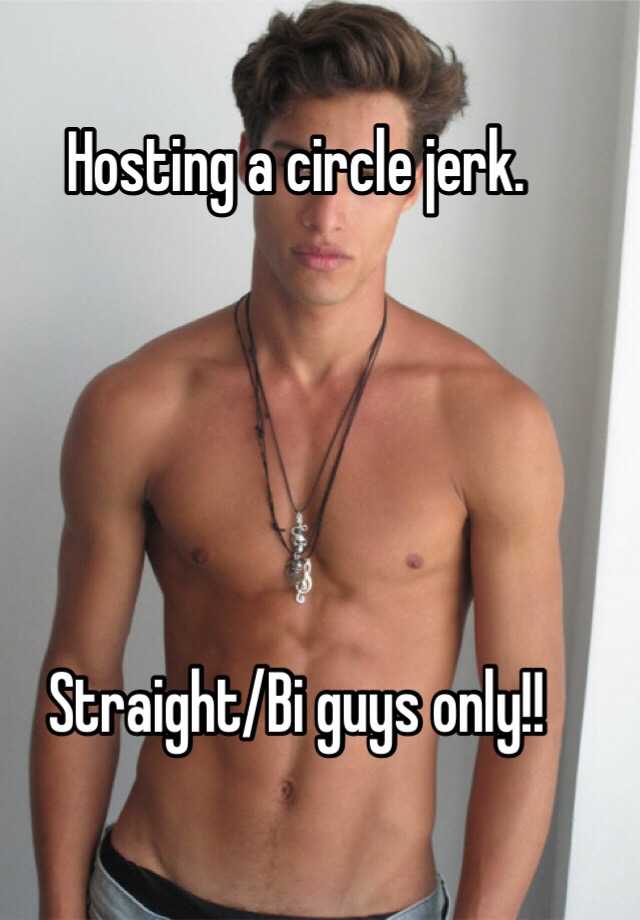 Bi guy. Circle jerk. Стрейт би. Guys only. Jerk певец.