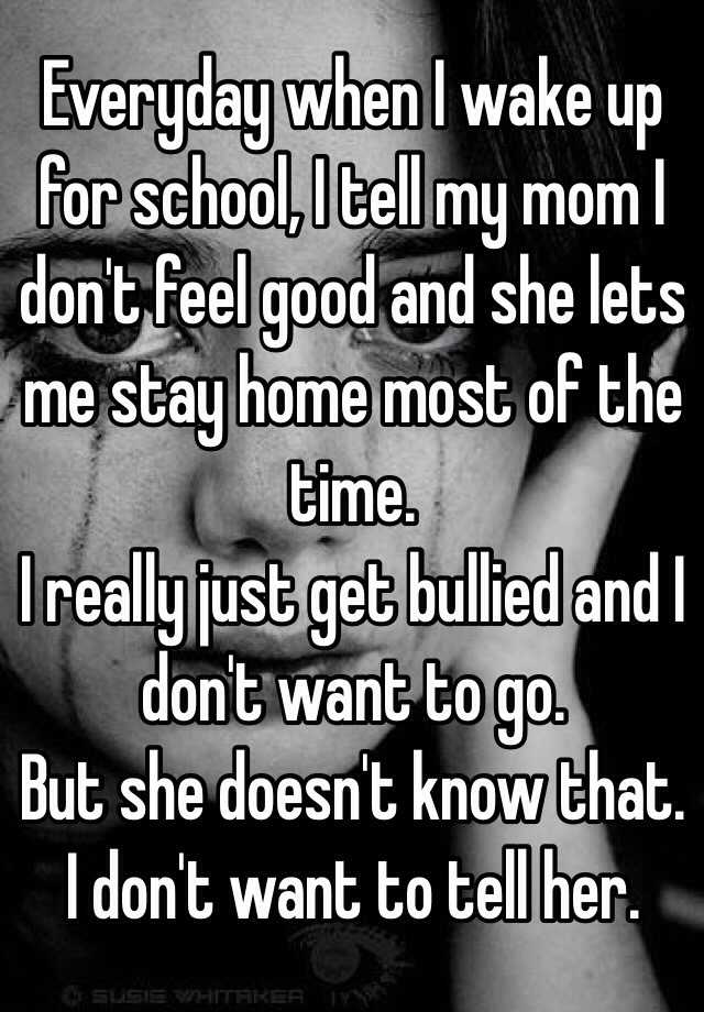 everyday-when-i-wake-up-for-school-i-tell-my-mom-i-don-t-feel-good-and