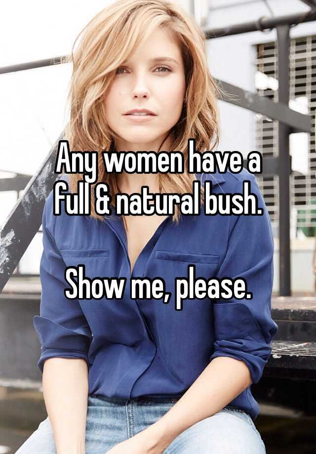 Any Women Have A Full And Natural Bush Show Me Please