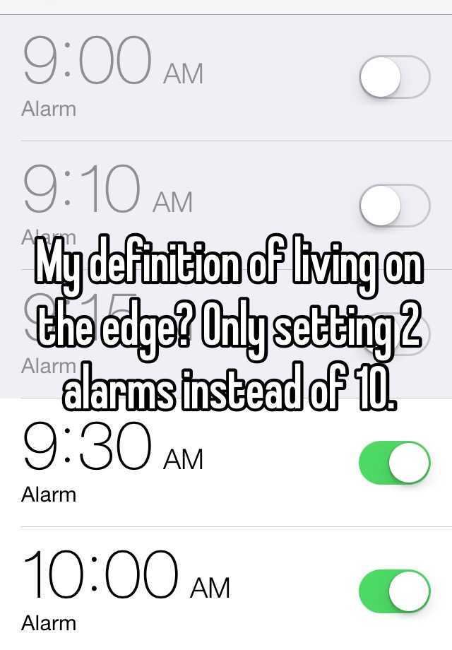 my-definition-of-living-on-the-edge-only-setting-2-alarms-instead-of-10