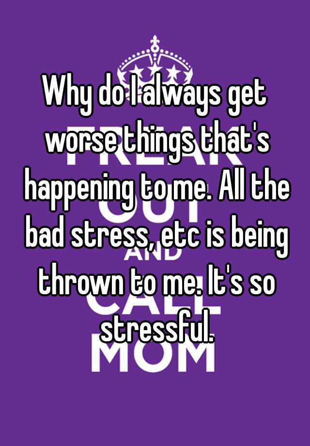 why-do-i-always-get-worse-things-that-s-happening-to-me-all-the-bad